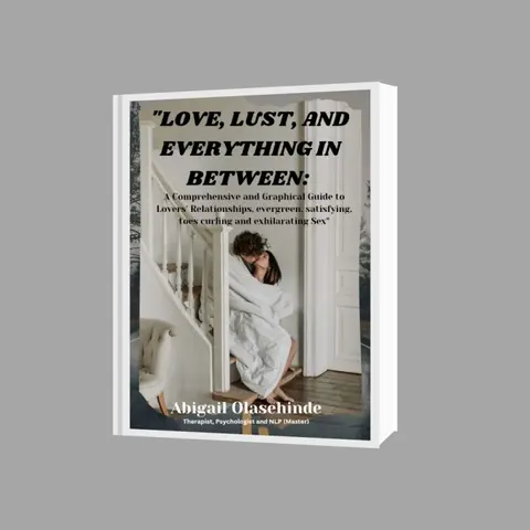 "LOVE, LUST, AND EVERYTHING IN-BETWEEN: A Comprehensive and Graphical Guide to Lovers' Relationships, evergreen, satisfying, toes curling and exhilarating Sex"