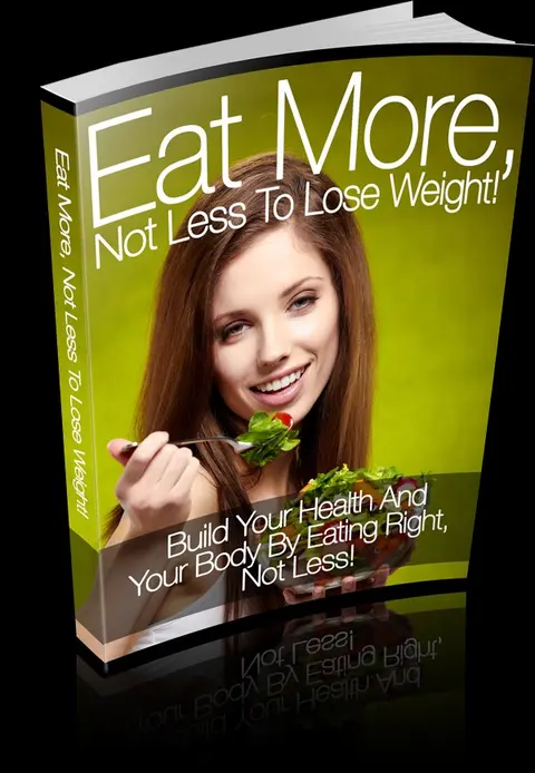 EAT MORE NOT LESS TO LOSE WEIGHT