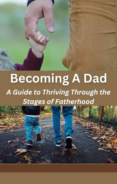 Becoming a Dad: A Guide to Thriving Through the Stages of Fatherhood