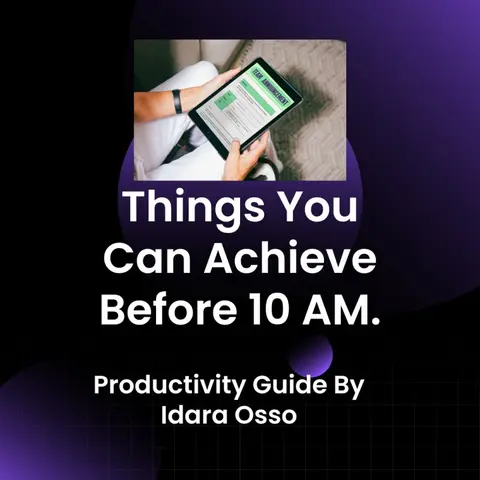 Things You Can Achieve Before 10am - By Idara OSSO