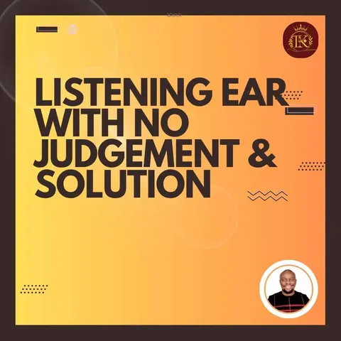 LISTENING EAR WITH NO JUDGEMENT AND NO SOLUTION