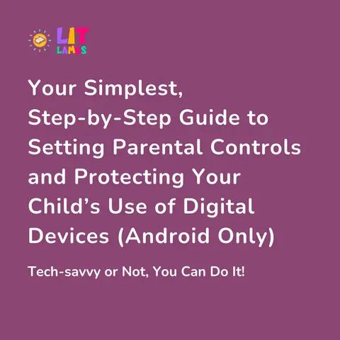 Your Simplest, Step-by-Step Guide to Setting Parental Controls and Protecting Your Child's Use of Digital Devices (For Android Devices Only)