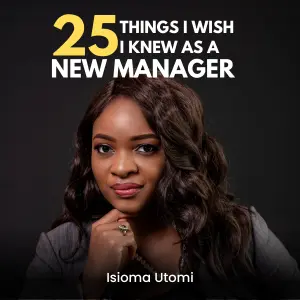 25 Things I Wish I Knew As a New Manager by Isioma Utomi