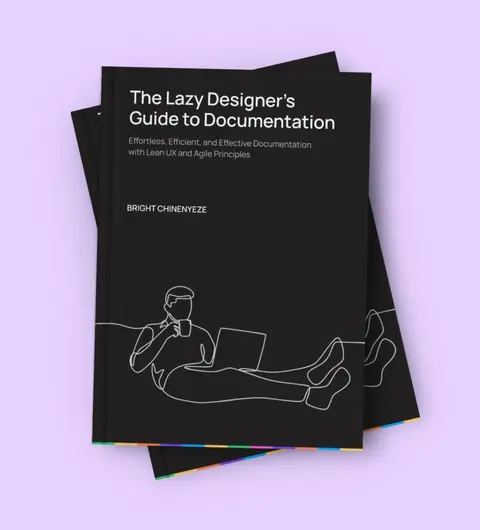 The Lazy Designer's Guide to Documentation: Effortless, Efficient, and Effective Documentation with Lean UX and Agile Principles