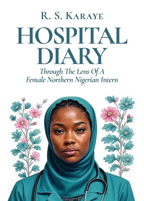 Hospital Diary: Through The Lens Of A Female Northern Nigerian Intern...Ebook Copy