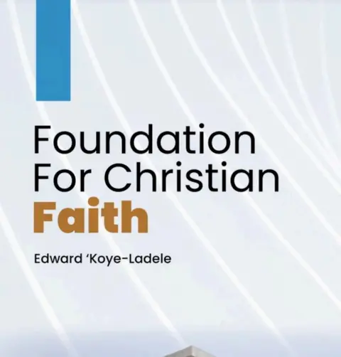 Foundation for Christian Faith by Reverend Edward Koye-Ladele