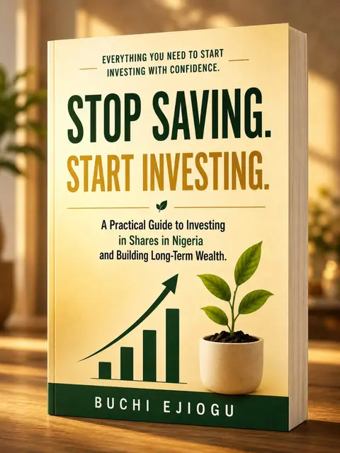 Stop Saving, Start Investing: A Practical Guide to Investing In Shares In Nigeria