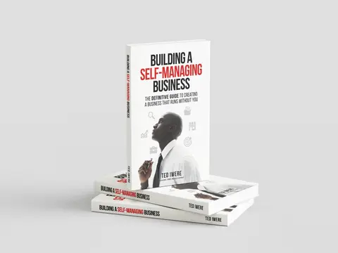 Building A Self-Managing Business: The Definitive Guide To Creating A Business That Runs Without You