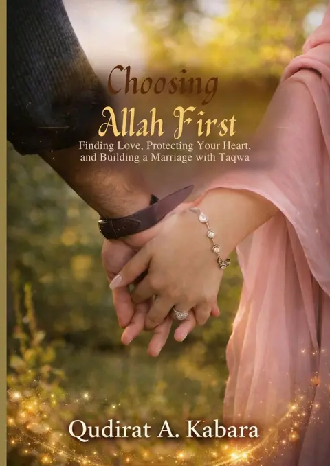 Choosing Allah First : Finding Love, Protecting Your Heart, and Building a Marriage with Taqwa