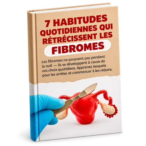 7 habitudes quotidiennes qui font réduire les fibromes (Chaque moment que vous laissez passer, vos fibromes grossissent davantage)